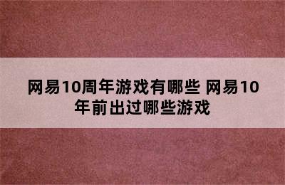 网易10周年游戏有哪些 网易10年前出过哪些游戏